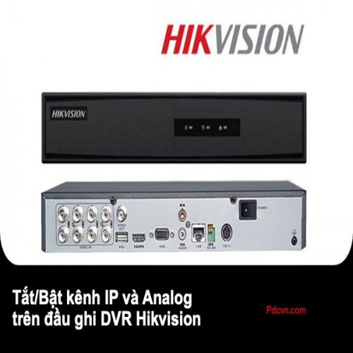 Hướng dẫn tắt kênh Analog để mở rộng kênh IP trên đầu ghi DVR của Hikvision